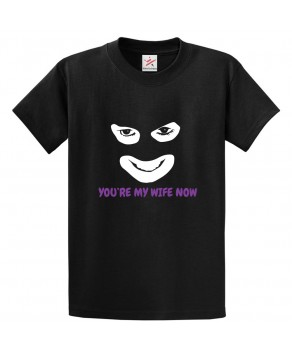 You're My Wife Now League Of Gentleman Classic Unisex Kids and Adults T-Shirt for Sitcom Fans